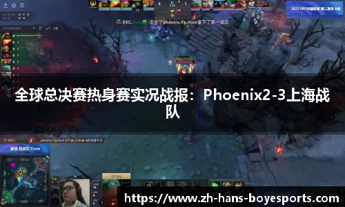 全球总决赛热身赛实况战报：Phoenix2-3上海战队