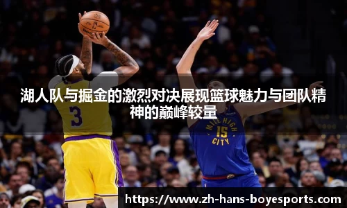 湖人队与掘金的激烈对决展现篮球魅力与团队精神的巅峰较量