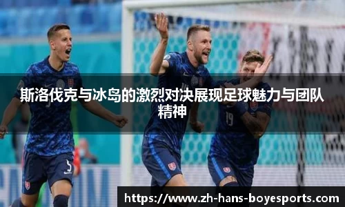 斯洛伐克与冰岛的激烈对决展现足球魅力与团队精神