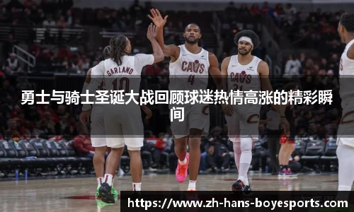 勇士与骑士圣诞大战回顾球迷热情高涨的精彩瞬间